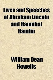 Lives and Speeches of Abraham Lincoln and Hannibal Hamlin - William Dean Howells