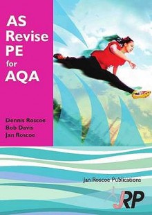 As Revise Pe For Aqa: As Unit 1, Phed 1: Physical Education Advanced Level Student Revision Guide Series Exam Revision Notes, Questions And Answers - Dennis Roscoe, Bob Davis, John Honeybourne, Jan Roscoe