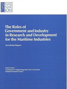 The Roles of Government and Industry in Research and Development for the Maritime Industries: An Interim Report - Marine Board, National Research Council