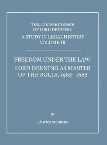 A Study in Legal History: Freedom Under the Law: Lord Denning as Master of the Rolls, 1962-1982 v. 3 - Charles Stephens