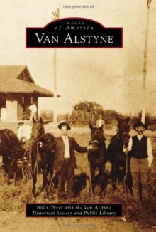 Van Alstyne (Images of America (Arcadia Publishing)) - Bill O'Neal, Van Alstyne Historical Society and Public Library