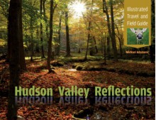 Hudson Valley Reflections: Illustrated Travel and Field Guide - Michael Adamovic