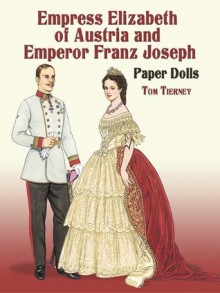 Empress Elizabeth of Austria and Emperor Franz Joseph Paper Dolls - Tom Tierney