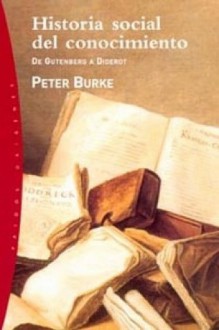 Historia social del conocimiento: De Gutenberg a Diderot (Spanish Edition) - Peter Burke