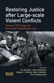 Restoring Justice After Large-Scale Violent Conflicts: Kosovo, DR Congo and the Israeli-Palestinian Case - Ivo Aertsen