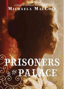 [(Prisoners in the Palace: How Princess Victoria Became Queen with the Help of Her Maid, a Reporter, and a Scoundrel A Novel of Intrigue and Romance )] [Author: Michaela MacColl] [Apr-2013] - Michaela MacColl