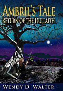 Ambril's Tale, the Return of the Dullaith - Wendy D Walter