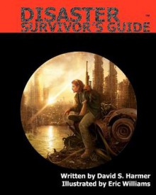 Disaster Survivor's Guide: How to Survive the Aftermath of a Disaster - David S Harmer, Eric Williams