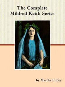 The Complete Mildred Keith Series - Martha Finley