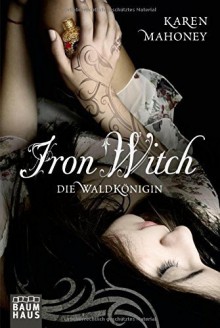 Iron Witch - Die Waldkönigin von Karen Mahoney (18. Juni 2015) Gebundene Ausgabe - Karen Mahoney