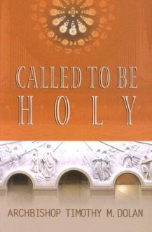 Called to Be Holy - Timothy M. Dolan