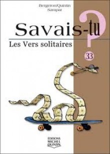 Les Vers solitaires (Savais-tu? # 33) - Alain M. Bergeron