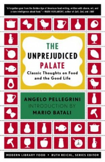 The Unprejudiced Palate: Classic Thoughts on Food and the Good Life (Modern Library Food) - Ruth Reichl, Mario Batali, Angelo M. Pellegrini