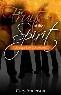 The Fruits of the Spirit: Living a Life Connected! - Gary Anderson