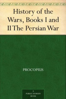 History of the Wars, Books I and II The Persian War - Procopius