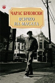 Всичко на масата - Charles Bukowski, Богдан Русев, Мария Коева, Олга Стоянова