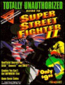 Totally Unauthorized Guide to Super Street Fighter II - Jason R. Rich