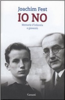 Io no : Memorie d'infanzia e gioventù - Joachim Fest, Umberto Gandini