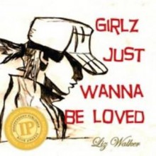 Girlz Just Wanna Be Loved - Liz Walker