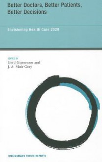 Better Doctors, Better Patients, Better Decisions: Envisioning Health Care 2020 - Gerd Gigerenzer, J.A. Muir Gray