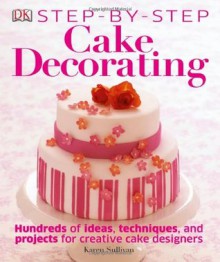 Step-By-Step Cake Decorating - Karen Sullivan