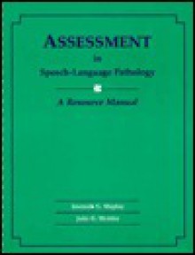 Assessment In Speech Language Pathology: A Resource Manual - Kenneth G. Shipley