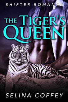 ROMANCE: SHIFTER ROMANCE: The Tiger's Queen (Menage Alpha Male Romance) (Paranormal Threesome Shapeshifter Romance) - Selina Coffey