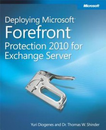 Deploying Microsoft Forefront Protection 2010 for Exchange Server - Yuri Diogenes, Thomas W. Shinder