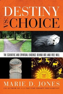 Destiny vs. Choice: The Scientific and Spiritual Evidence Behind Fate and Free Will - Marie D. Jones