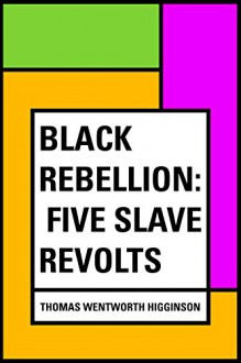 Black Rebellion: Five Slave Revolts - Thomas Wentworth Higginson