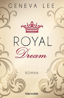 Royal Dream: Roman (Die Royals-Saga 4) - Geneva Lee, Charlotte Seydel