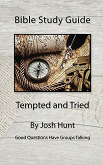 Bible Study Guide -- Tempted and Tried: Good Questions Have Groups Talking - Josh Hunt