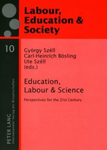 Education, Labour & Science: Perspectives for the 21st Century - Gyorgy Szell