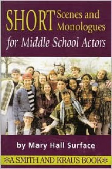 Short Scenes and Monologues for Middle School Actors - Mary Hall Surface