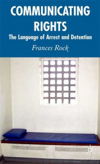 Rights Communication: Language and Power in the Police Station - Frances Rock