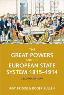 The Great Powers and the European States System,1814-1914 - F.R. Bridge, Roger Bullen