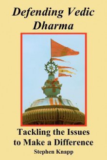 Defending Vedic Dharma: Tackling the Issues to Make a Difference - Stephen Knapp