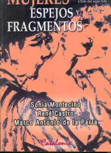 Mujeres: espejos y fragmentos : antropología del género en el Chile del siglo XXI - Sonia Montecino Aguirre, René Castro, Marco Antonio de la Parra, Leonardo Arismendi, Michelle Sadler, Wilfredo Romero