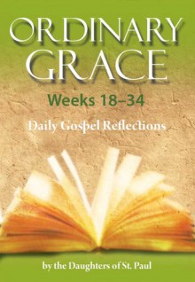 Ordinary Grace, Weeks 18-34: Daily Gospel Reflections - Daughters of St. Paul, Marianne Lorraine Trouvé, Maria Grace Dateno