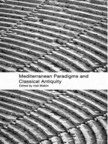 Mediterranean Paradigms and Classical Antiquity - Irad Malkin