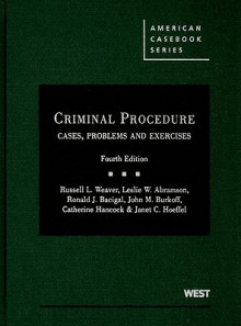 Criminal Procedure: Cases, Problems and Exercises, 4th (American Casebooks) - Russell L. Weaver, Leslie W. Abramson, Ronald J. Bacigal, John M. Burkoff, Janet C. Hoeffel, Catherine Hancockl