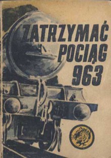 Zatrzymać pociąg 963 - Bogdan Maciejewski