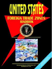 Us Foreign Trade Zones Handbook - USA International Business Publications, USA International Business Publications