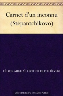 Carnet d'un inconnu (Stépantchikovo) (French Edition) - Fédor Mikhaïlovitch Dostoïevski