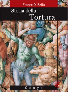 Storia della tortura - Franco Di Bella, Antonio Di Bella