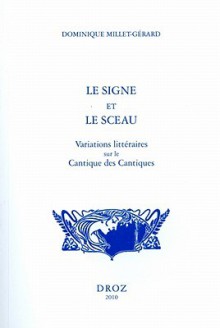 Le Signe Et le Sceau: Variations Litteraires Sur le Cantique Des Cantiques - Dominique Millet-Gérard