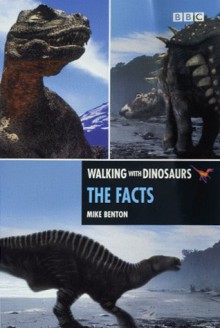 Walking With Dinosaurs: The Facts - Michael J. Benton