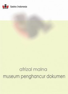 Museum Penghancur Dokumen - Afrizal Malna