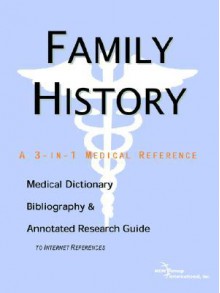 Family History - A Medical Dictionary, Bibliography, and Annotated Research Guide to Internet References - ICON Health Publications