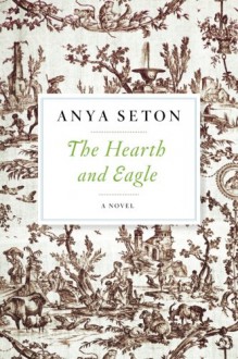 The Hearth and Eagle - Anya Seton